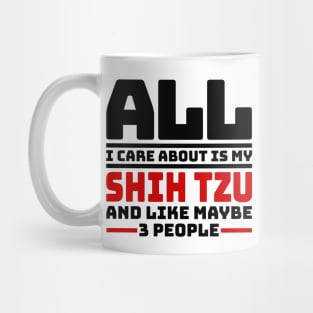 All I care about is my shih tzu and like maybe 3 people Mug